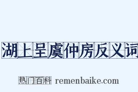 湖上呈虞仲房反义词是什么意思的图片